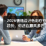 2026情绪设计色彩疗愈趋势,你还在跟风多巴胺?(图1) 2026情绪设计色彩疗愈趋势,你还在跟风多巴胺?(图1)