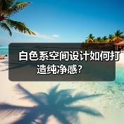 白色系空间设计如何打造纯净感？（图1）